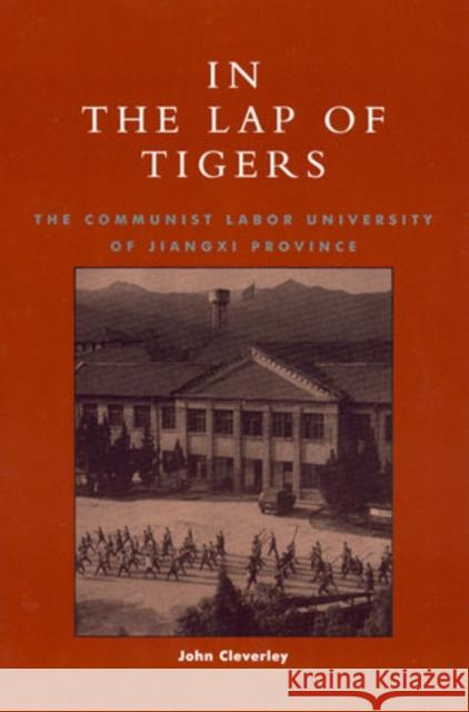 In the Lap of Tigers: The Communist Labor University of Jiangxi Province Cleverley, John 9780847699377