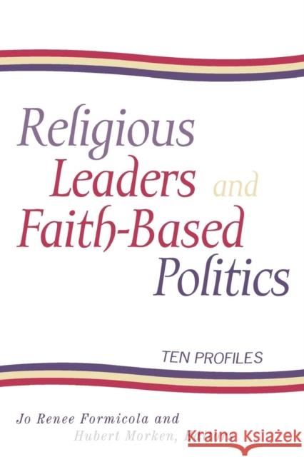 Religious Leaders and Faith-Based Politics: Ten Profiles Formicola, Jo Renee 9780847699636 Rowman & Littlefield Publishers