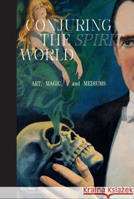 Conjuring the Spirit World: The Art and Objects of Mediums and Magicians George Schwartz 9780847828241