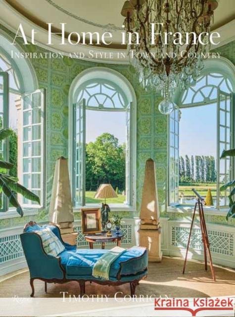 At Home in France: Inspiration and Style in Town and Country Timothy Corrigan Michael Boodro 9780847829262