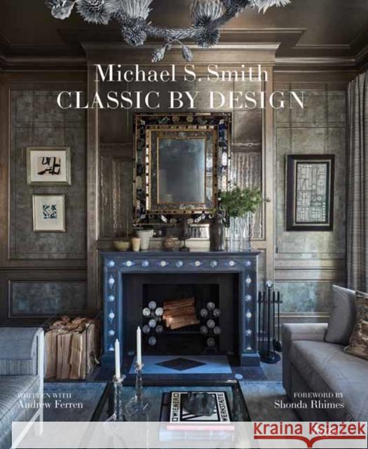 Michael Smith Interiors: Classic by Design Andrew Ferren 9780847830251 Rizzoli International Publications