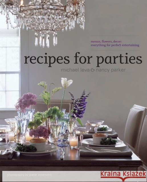 Recipes for Parties : Menus, Flowers, Decor: Everything for Perfect Entertaining Michael Leva Nancy Parker Pieter Estersohn 9780847831920