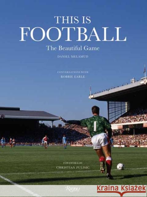 This is Football: The Beautiful Game Christian Pulisic 9780847834761 Rizzoli International Publications