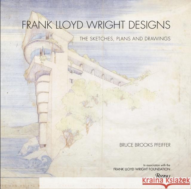 Frank Lloyd Wright Designs : The Sketches, Plans, and Drawings Bruce Brooks Pfeiffer 9780847835706