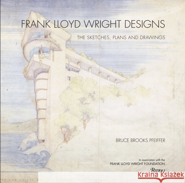 Frank Lloyd Wright Designs : The Sketches, Plans, and Drawings Bruce Brooks Pfeiffer 9780847835706
