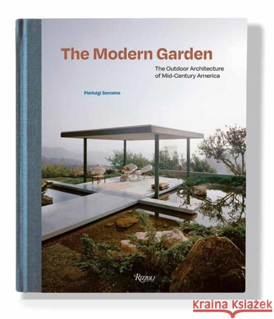 The Modern Garden: The Outdoor Architecture of Mid-Century America Pierluigi Serraino 9780847835881