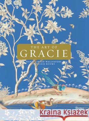 The Art Of Gracie: Handpainted Wallpapers, Timeless Rooms Mike and Zachary Gracie 9780847837847 Rizzoli International Publications