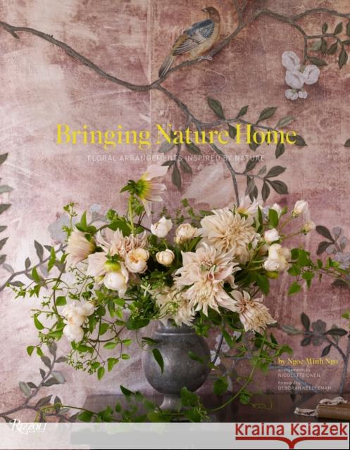 Bringing Nature Home: Floral Arrangements Inspired by Nature Ngo, Ngoc Minh 9780847838004