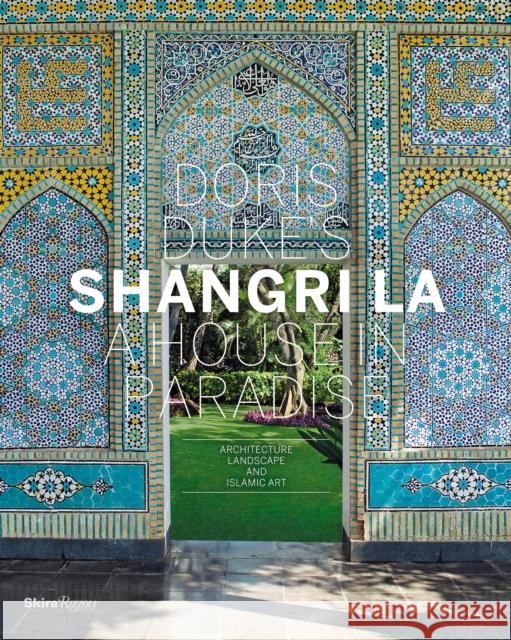 Doris Duke's Shangri-La: A House in Paradise: Architecture, Landscape, and Islamic Art Donald Albrecht, Thomas Mellins, Tim Street-Porter, Deborah Pope, Linda Komaroff 9780847838950