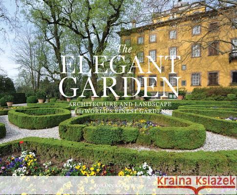 The Elegant Garden : Architecture and Landscape of the World's Finest Gardens Johann Kraftner 9780847839285 0