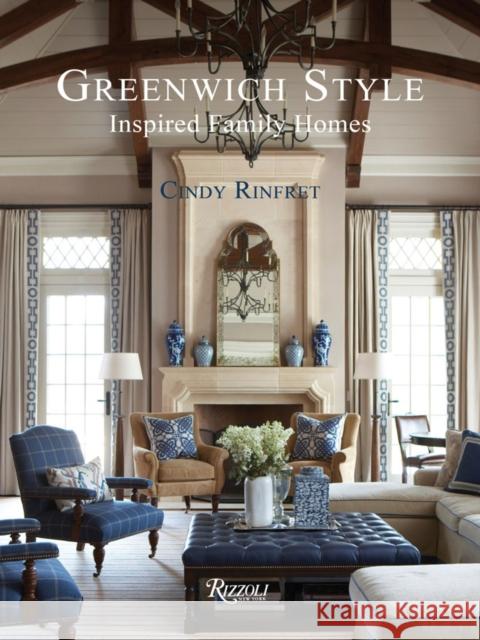 Greenwich Style: Inspired Family Homes Cindy Rinfret 9780847839544