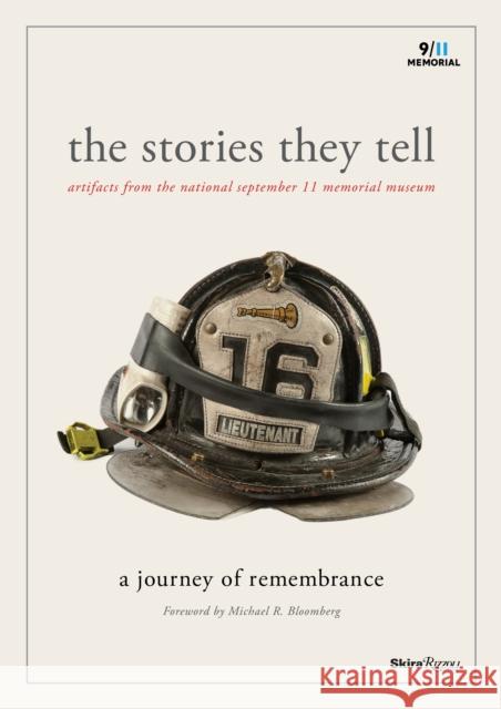 The Stories They Tell: Artifacts from the National September 11 Memorial Museum Michael R. Bloomberg, Joe Daniels, National 9/11 Memorial Museum, Alice M. Greenwald, Clifford Chanin 9780847841332 Rizzoli International Publications