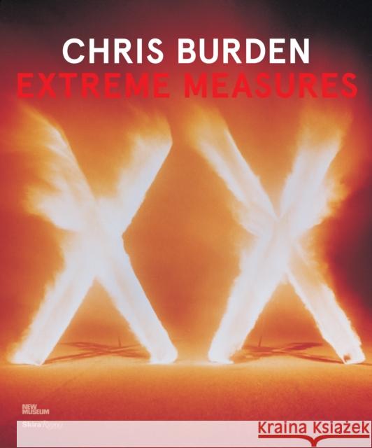 Chris Burden: Extreme Measures The New Museum, Lisa Phillips, Massimiliano Gioni 9780847841790 Rizzoli International Publications
