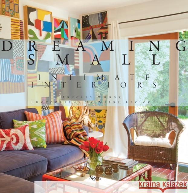 Dreaming Small: Intimate Interiors Woods, Douglas 9780847842315 Rizzoli International Publications