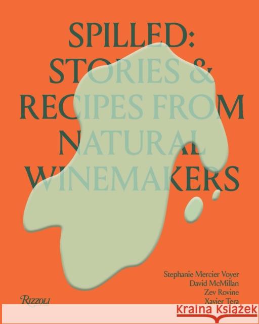 Spilled: Stories and Recipes from Natural Winemakers Xavier Tera 9780847844005 Rizzoli International Publications