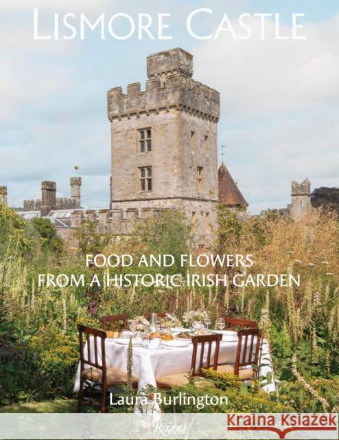 Lismore Castle: Food and Flowers from a Historic Garden Lady Laura Cavendish 9780847844173 Rizzoli International Publications