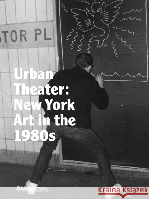 Urban Theater: New York Art in the 1980s Michael Auping Andrea Karnes Alison Hearst 9780847844548 Skira Rizzoli
