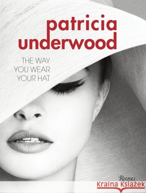 Patricia Underwood: The Way You Wear Your Hat Banks, Jeffrey 9780847844784 Rizzoli International Publications