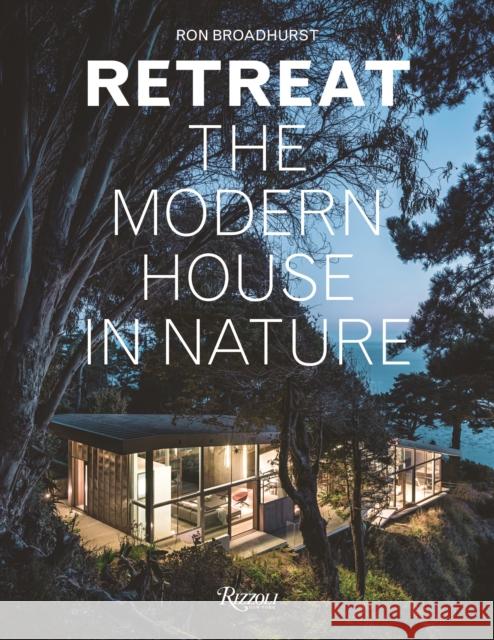 Retreat: The Modern House in Nature Broadhurst, Ron 9780847845996 Rizzoli International Publications