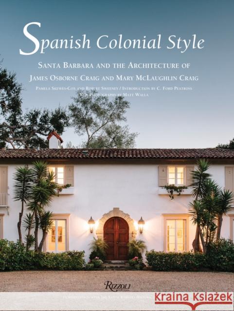 Spanish Colonial Style: Santa Barbara and the Architecture of James Osborne Craig and Mary McLaughlin Craig Robert Sweeny 9780847846122 Rizzoli International Publications