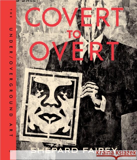 Covert to Overt: The Under/Overground Art of Shepard Fairey Fairey, Shepard 9780847846214