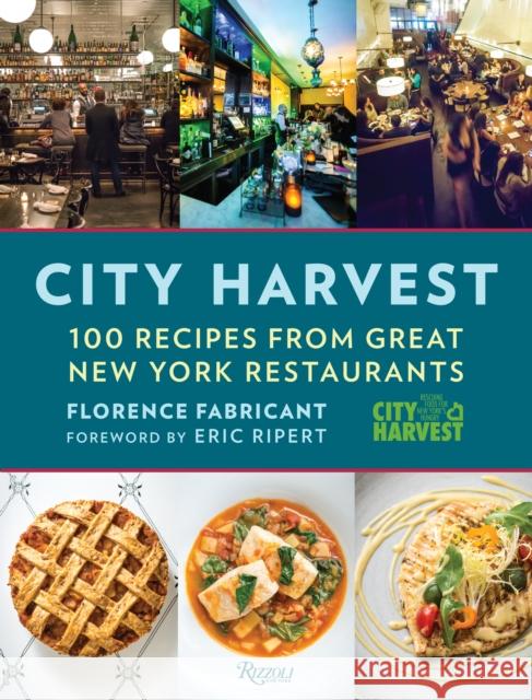 City Harvest: 100 Recipes from Great New York Restaurants Florence Fabricant Eric Ripert 9780847846221 Rizzoli International Publications