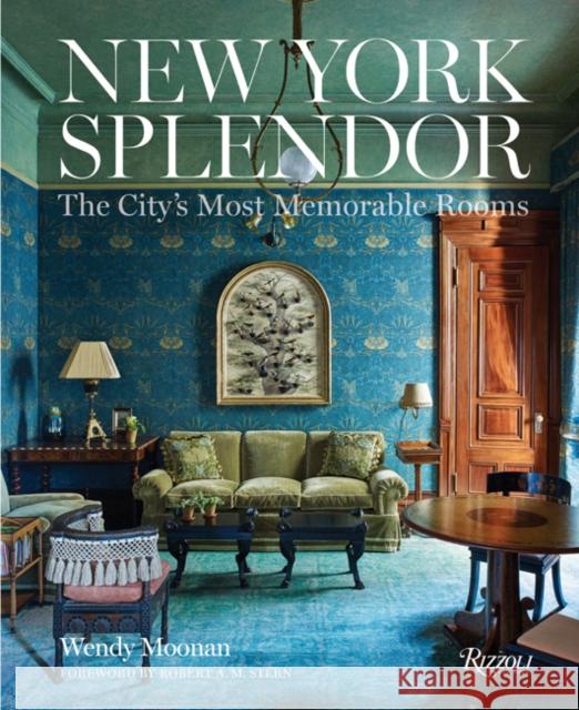 New York Splendor: The City's Most Memorable Rooms Moonan, Wendy 9780847846351 Rizzoli International Publications
