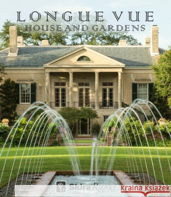 Longue Vue House and Gardens: The Architecture, Interiors, and Gardens of New Orleans' Most Celebrated Estate Davey, Charles 9780847846511 Skira Rizzoli