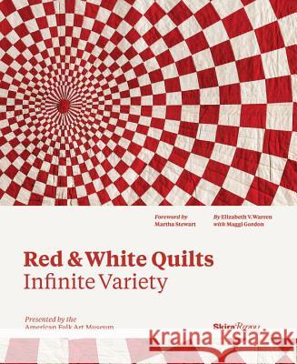 Red & White Quilts : Infinite Variety: Presented by the American Folk Art Museum. Foreword by Martha Stewart Elizabeth Warren Maggi Gordon Joanna S. Rose 9780847846528 Skira Rizzoli
