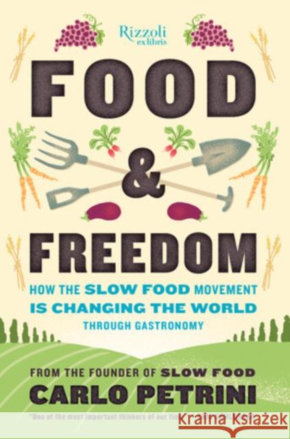 Food & Freedom: How the Slow Food Movement Is Changing the World Through Gastronomy Carlo Petrini 9780847846856 Rizzoli International Publications