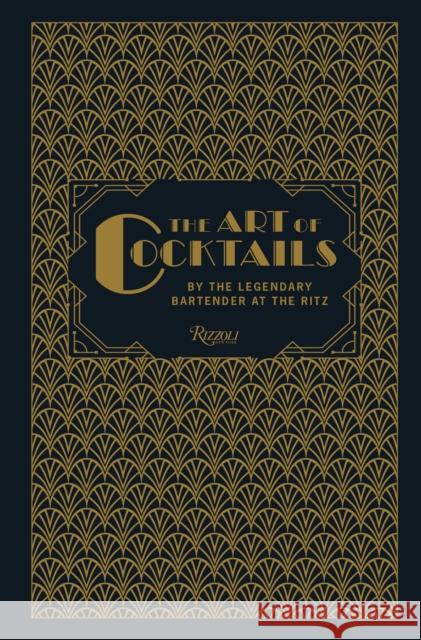 The Art of Cocktails: By the Legendary Bartender at the Ritz Frank Meier Philippe Collin 9780847847860 Rizzoli International Publications