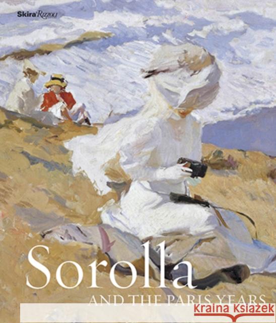 Sorolla and the Paris Years Blanca Pons-Sorolla Veronique Gerard-Powell Dominique Lobstein 9780847848355