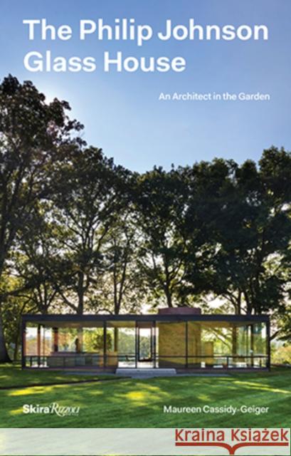 The Philip Johnson Glass House: An Architect in the Garden Maureen Cassidy-Geiger Charles A. Birnbaum 9780847848362 Skira Rizzoli