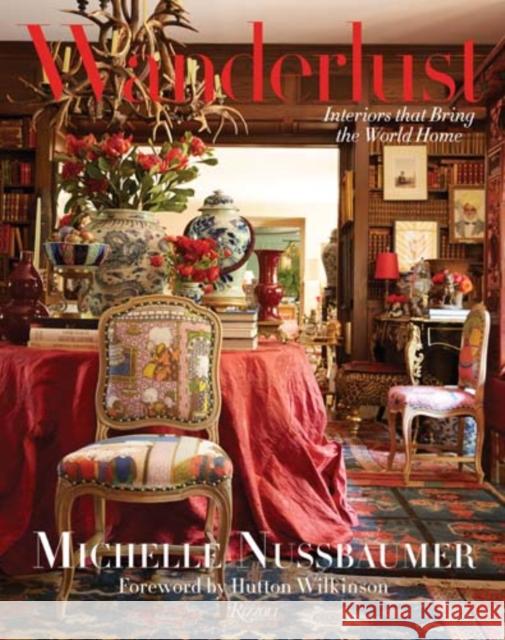 Wanderlust: Interiors That Bring the World Home Nussbaumer, Michelle 9780847848911 Rizzoli International Publications