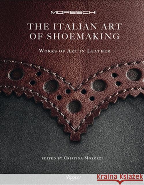 The Italian Art of Shoemaking: Works of Art in Leather Morozzi, Cristina 9780847849086 Rizzoli International Publications