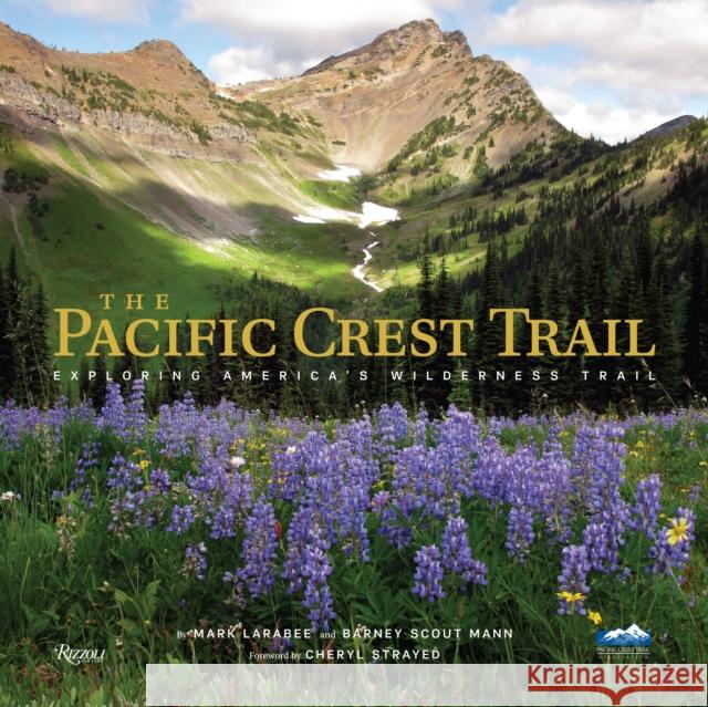The Pacific Crest Trail : Exploring America's Wilderness Trail. Foreword: Strayed, Cheryl Mark Larabee Barney Mann Cheryl Strayed 9780847849765 