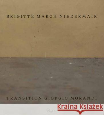 Brigitte March Niedermair : Transition Giorgio Morandi Gianfranco Maraniello 9780847849963