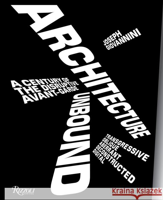 Architecture Unbound: A Century of the Disruptive Avant-Garde Joseph Giovannini 9780847858798 Rizzoli International Publications