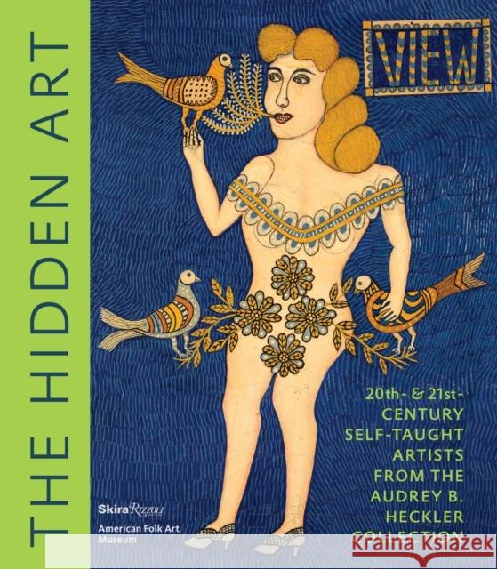 The Hidden Art: Twentieth and Twenty-First Century Self-Taught Artists from the Audrey B. Heckler Collection Audrey Heckler Jane Kallir Valerie Rosseau 9780847859023 Skira Rizzoli