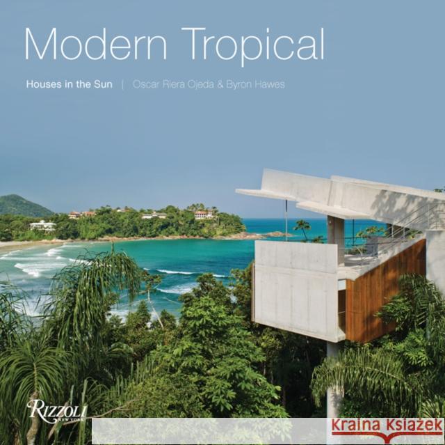 Modern Tropical: Houses in the Sun Byron Hawes Oscar Riera Ojeda 9780847860036