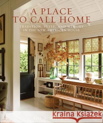 A Place to Call Home: Tradition, Style, and Memory in the New American House Gil Schafe Eric Piasecki 9780847860210 Rizzoli International Publications
