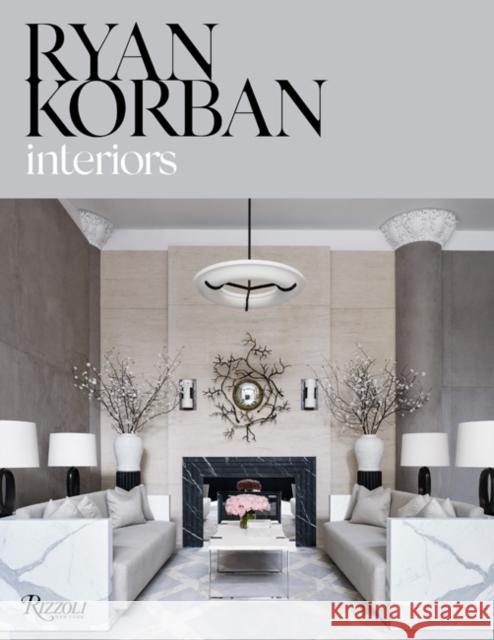 Ryan Korban: Interiors Korban, Ryan 9780847861422 Rizzoli International Publications