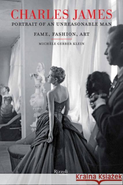 Charles James: Portrait of an Unreasonable Man: Fame, Fashion, Art Michele Gerbe Harold Koda 9780847861453 Rizzoli International Publications