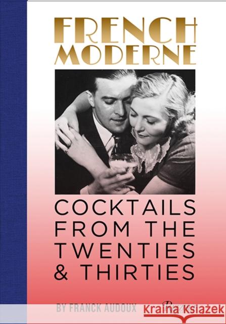 French Moderne: Cocktails from the Twenties and Thirties with Recipes Franck Audoux 9780847861606 Rizzoli International Publications