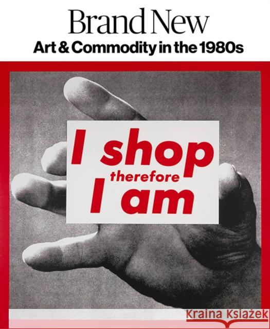 Brand New: Art and Commodity in the 1980s Melissa Chiu Gianni Jetzer Leah Pires 9780847862412