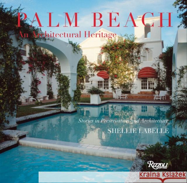 Palm Beach: An Architectural Heritage: Stories in Preservation and Architecture Preservation Foundation of Palm Beach 9780847862818 Rizzoli International Publications