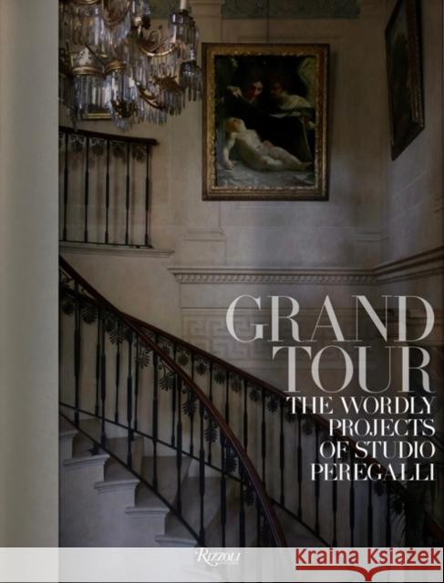 Grand Tour: The Worldly Projects of Studio Peregalli Roberto Peregalli 9780847862856