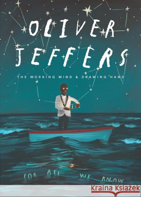Oliver Jeffers: The Working Mind and Drawing Hand Oliver Jeffers Bono                                     John Maeda 9780847862993 Rizzoli International Publications