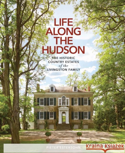 Life Along the Hudson: The Historic Country Estates of the Livingston Family Estersohn, Pieter 9780847863235