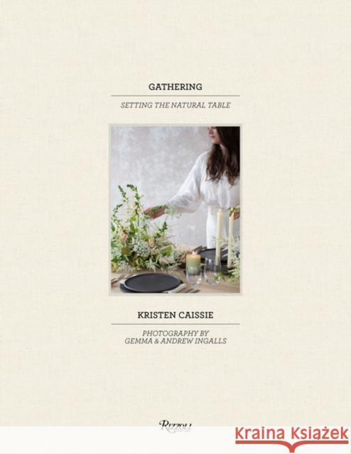 Gathering: Setting the Natural Table Gemma Ingalls Andrew Ingalls Kristen Caissie 9780847863709